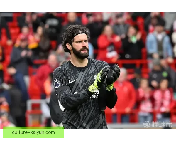 阿利松状态回暖，哈维时代的辉煌印记逐渐显现